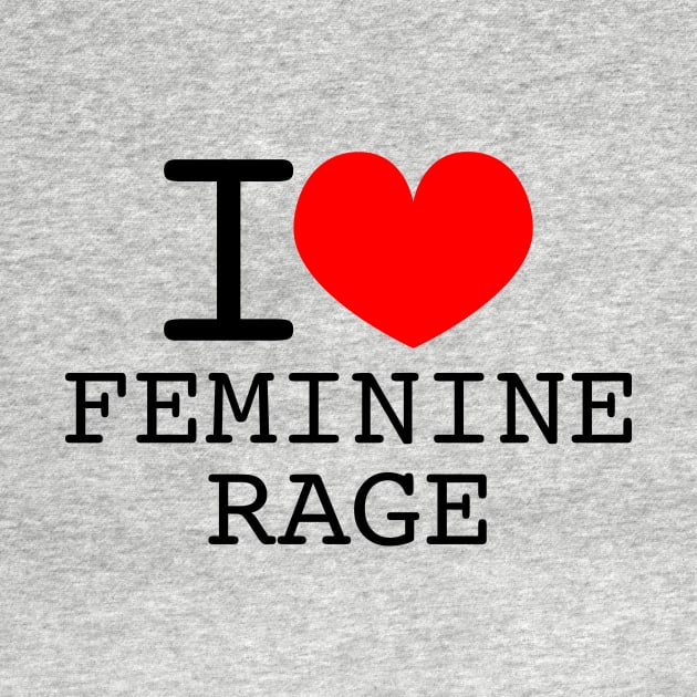 I heart feminine rage by Wearing Silly